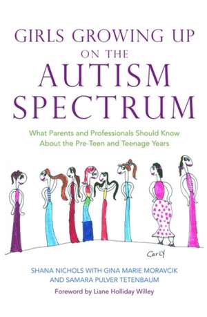 Girls Growing Up on the Autism Spectrum: What Parents and Professionals Should Know about the Pre-Teen and Teenage Years de Shana Nichols