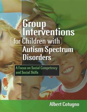 Group Interventions for Children with Autism Spectrum Disorders: A Focus on Social Competency and Social Skills de Albert Cotugno