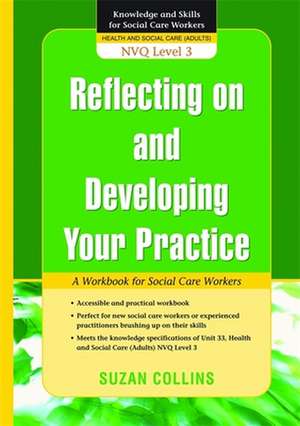 Reflecting on and Developing Your Practice: A Workbook for Social Care Workers de Suzan Collins