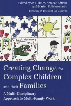 Creating Change for Complex Children and Their Families: A Multi-Disciplinary Approach to Multi-Family Work de Jo Holmes