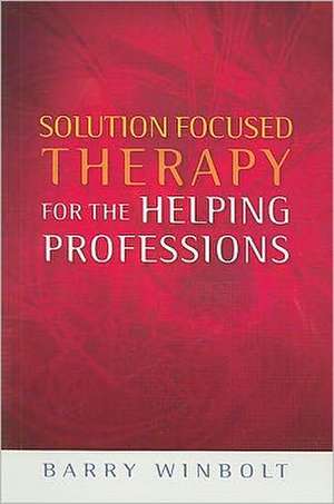 Solution Focused Therapy for the Helping Professions de Barry Winbolt