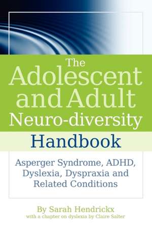 The Adolescent and Adult Neuro-Diversity Handbook: Asperger Syndrome, ADHD, Dyslexia, Dyspraxia, and Related Conditions de Sarah Hendrickx