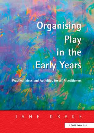 Organising Play in the Early Years: Practical Ideas for Teachers and Assistants de Jane Drake