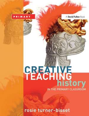 Creative Teaching: History in the Primary Classroom de Rosie Turner-Bisset