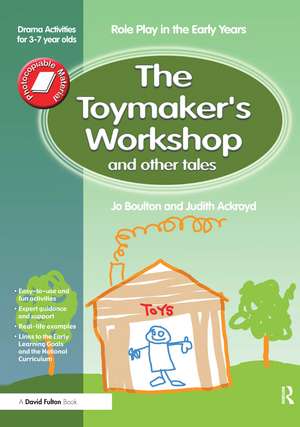 The Toymaker's workshop and Other Tales: Role Play in the Early Years Drama Activities for 3-7 year-olds de Jo Boulton