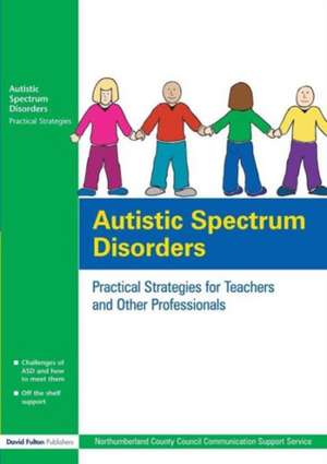 Autistic Spectrum Disorders: Practical Strategies for Teachers and Other Professionals de UK Northumberland County Council Communication Support Services