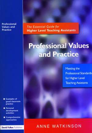 Professional Values and Practice: The Essential Guide for Higher Level Teaching Assistants de Anne Watkinson