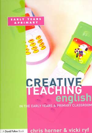 Creative Teaching: English in the Early Years and Primary Classroom de Chris Horner