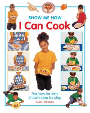 I Can Cook: Recipes for Kids Shown Step by Step de Sarah Maxwell