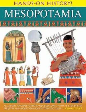 Hands-On History Mesopotamia: All about Ancient Assyria and Babylonia, with 15 Step-By-Step Projects and More Than 300 Exciting Pictures de Lorna Oakes