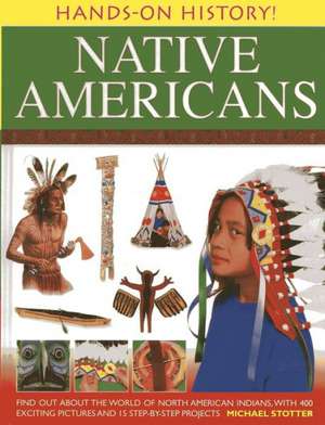 Hands-On History! Native Americans: Find Out about the World of North American Indians, with 400 Exciting Pictures and 15 Step-By-Step Projects de Michael Stotter