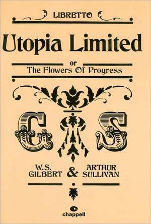 Utopia Limited or the Flowers of Progress: Libretto de William S. Gilbert