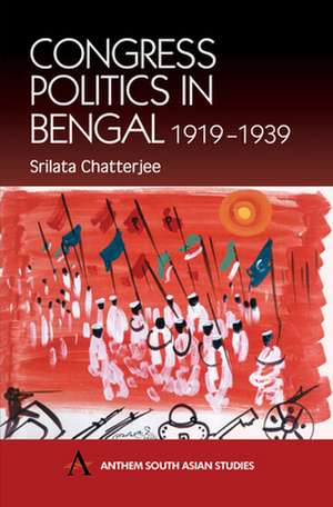 Congress Politics in Bengal, 1919-1939 de Srilata Chatterjee