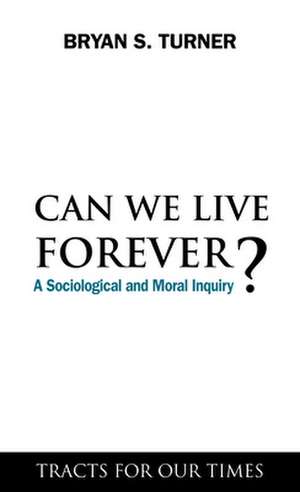 Can We Live Forever? de Professor Bryan S. Turner