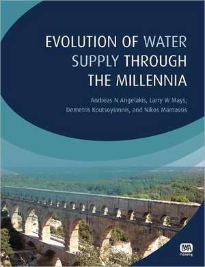 Evolution of Water Supply Through the Millennia de Andreas N. Angelakis