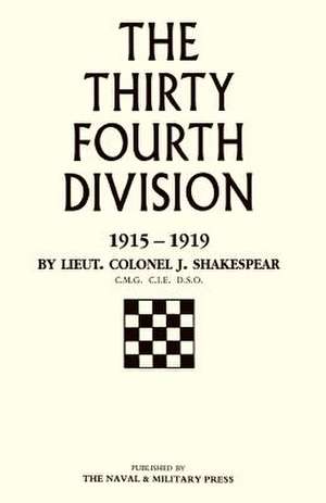 Thirty-Fourth Division 1915-1919. the Story of Its Career from Ripon to the Rhine de Lt Col J. Shakespear