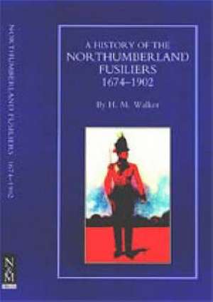 History of the Northumberland Fusiliers 1674-1902 de H.M. Walker