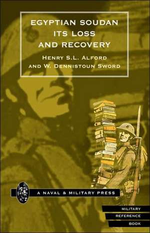 Egyptian Soudan, Its Loss and Recovery (1896-1898) de Henry S. L. Alford