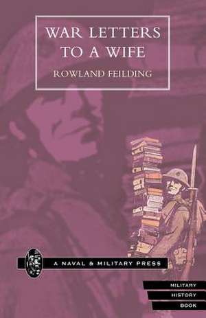 War Letters to a Wife de Rowland Feilding