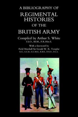 Bibliography of Regimental Histories of the British Army.: Written in the Camp de Arthur S. White