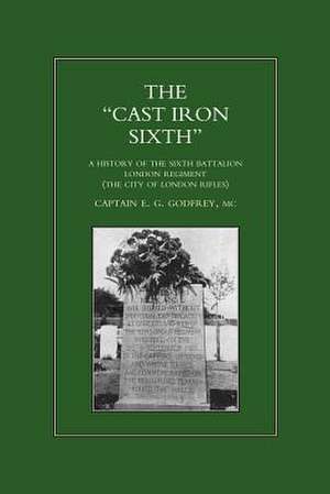 Ocast-Iron O Sixth. a History of the Sixth Battalion - London Regiment (the City of London Rifles): Written in the Camp de E.G. Godfrey