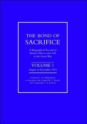 Bond of Sacrifice: Vol I August - December 1914. a Biographical Record of British Officers Who Fell in the Great War de A. Clutterbuck