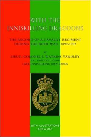 With the Inniskilling Dragoonsthe Record of a Cavalry Regiment During the Boer War, 1899-1902: Vol 2 . a Biographical Record of British Officers Who Fell in the Great War de J.Watkins Yardley