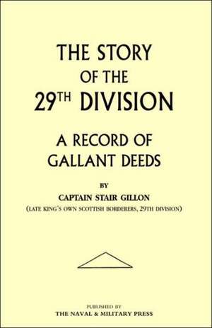 Story of the 29th Division. a Record of Gallant Deeds: A Narrative and Diary of Peronal Experiences with the C.I.V Battery (Honourable Artillery Company) in South Africa. de Stair Gillon