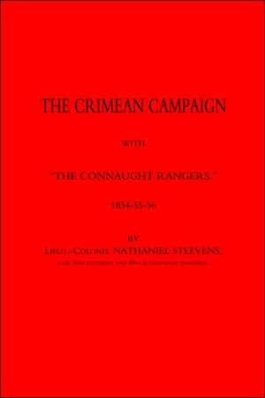 Crimean Campaign with Othe Connaught Rangers O 1854-55-56: Being the Record of D Company of the 7th Royal Dublin Fusiliers de Nathaniel Steevens