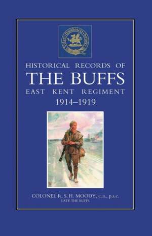 Historical Records of the Buffs (East Kent Regiment) 3rd Foot 1914-1919 de R.S.H. Moody