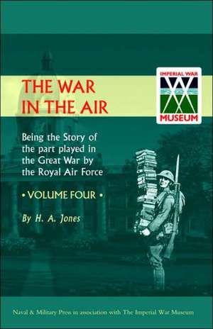 War in the Air.Being the Story of the Part Played in the Great War by the Royal Air Force. Volume Four. de Jones H. a. Jones