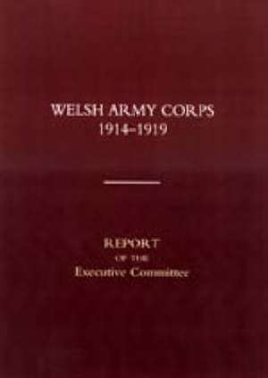 Welsh Army Corps 1914-1919. Report of the Executive Committee de Naval & Military Press