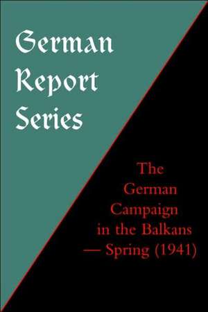 German Report Series: The German Campaign in the Balkans (Spring 1941) de Naval & Military Press