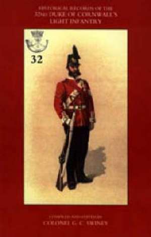 Historical Records of the 32nd (Cornwall) Light Infantry: Now the 1st Battalion Duke of Cornwall's Light Infantry, from the Formation of the Regiment de G. C. SWINEY