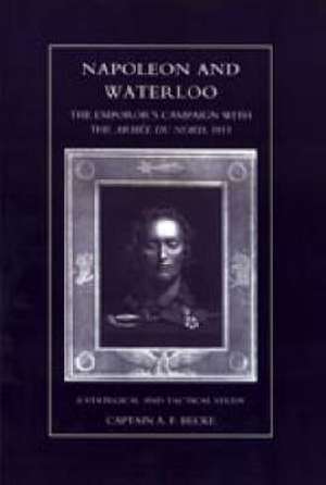 Napoleon and Waterloo, The Emperor's Campaign with the Armee Du Nord 1815 de A. F. Becke