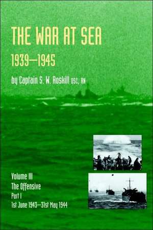 War at Sea 1939-45: Volume III Part I the Offensive 1st June 1943-31 May 1944official History of the Second World War de S. W. Roskill