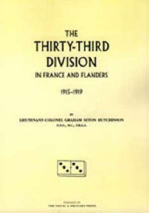 THIRTY-THIRD DIVISION IN FRANCE AND FLANDERS. 1915-1919 de Lt Col G. S. Hutchison