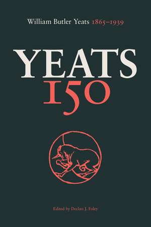 Yeats 150: William Butler Yeats 1865-1939 de Declan Foley