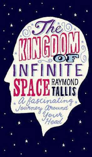 Tallis, R: Kingdom of Infinite Space de Raymond Tallis