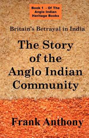 Britain's Betrayal in India: The Story of the Anglo Indian Community de Frank Anthony