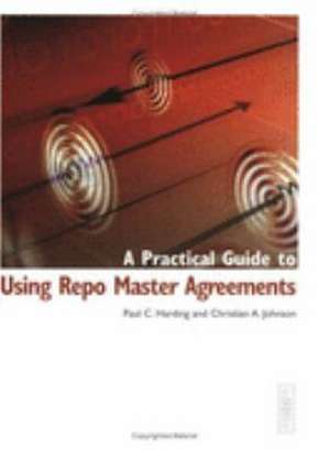 A Practical Guide to Using Repo Master Agreements de Paul Harding