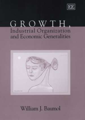 Growth, Industrial Organization and Economic Generalities de William J. Baumol