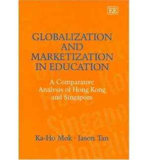 Globalization and Marketization in Education – A Comparative Analysis of Hong Kong and Singapore de Ka–ho Mok