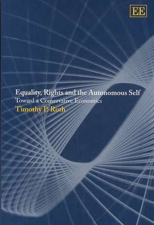 Equality, Rights and the Autonomous Self – Toward a Conservative Economics de Timothy P. Roth