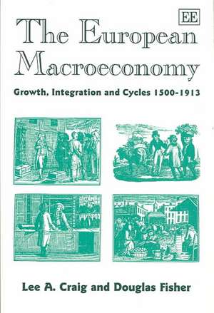 The European Macroeconomy – Growth, Integration and Cycles 1500–1913 de Lee A. Craig