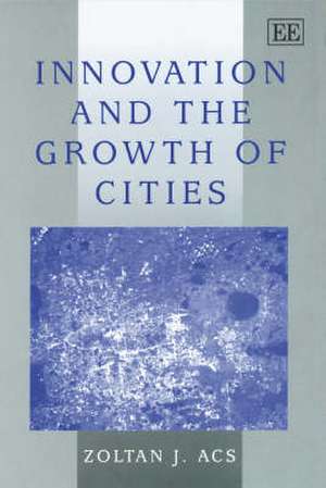 Innovation and the Growth of Cities de Zoltán J. Ács