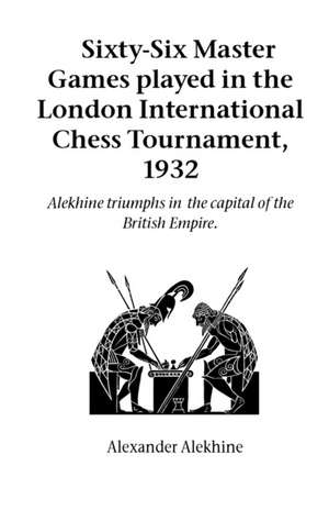 Sixty-Six Master Games Played in the London International Chess Tournament, 1932 de Alexander Alekhine