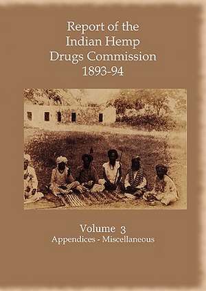 Report of the Indian Hemp Drugs Commission 1893-94 Volume 3 Appendices - Miscellaneous de Hon W. Mackworth Young