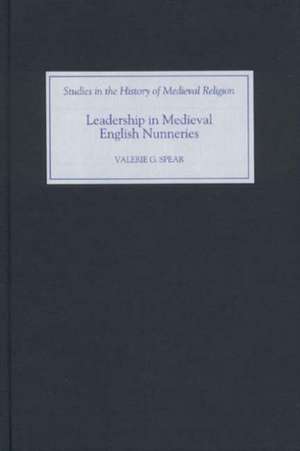 Leadership in Medieval English Nunneries de Valerie G. Spear