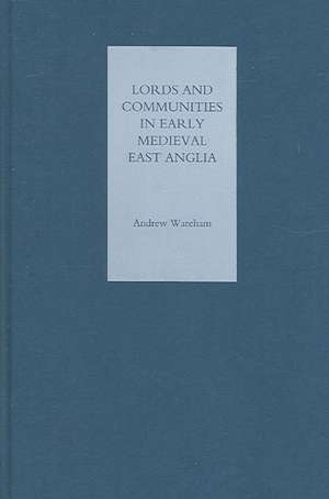 Lords and Communities in Early Medieval East Anglia de Andrew Wareham